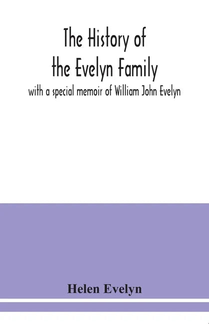 The history of the Evelyn family: with a special memoir of William John Evelyn - Paperback