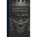 Wizard of the Upper Amazon - Hardcover