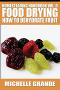 Homesteading Handbook vol. 6 Food Drying: How to Dehydrate Fruit - Paperback