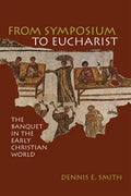 From Symposium to Eucharist: The Banquet in the Early Christian World - Paperback