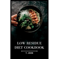 Low Residue Diet Cookbook: Deliciously Simple Recipes for a Gentle Digestion - Paperback