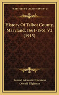 History Of Talbot County, Maryland, 1661-1861 V2 (1915) - Hardcover