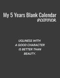 My 5 Years Blank Calender Planner / Ugliness with a good character is better than beauty: Planner No Date - Undated Planner and Journal for 60 Months - Paperback