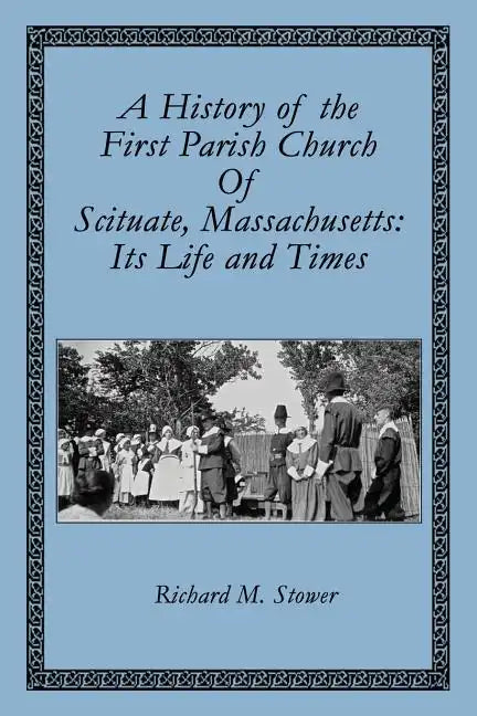 A History of the First Parish Church of Scituate, Massachusetts: Its Life and Times - Paperback