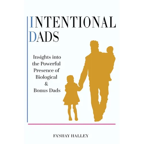 Intentional Dads: Insights into the Powerful Presence of Biological and Bonus Dads - Paperback