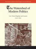 The Watershed of Modern Politics: Law, Virtue, Kingship, and Consent (1300-1650) - Hardcover