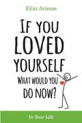 If You Loved Yourself, What Would You Do Now?: How to not hate yourself and feel better about yourself in your mind body and health, sex, money, food, - Paperback