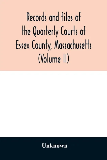 Records and files of the Quarterly Courts of Essex County, Massachusetts (Volume II) - Paperback