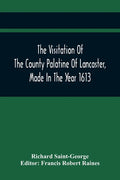 The Visitation Of The County Palatine Of Lancaster, Made In The Year 1613 - Paperback