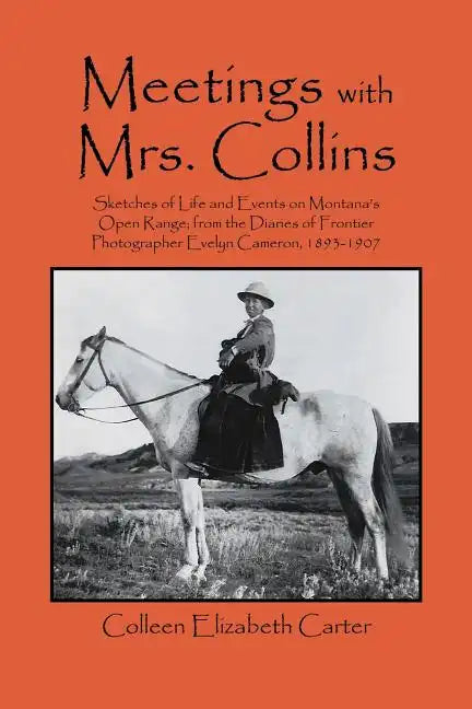 Meetings With Mrs. Collins: Sketches of Life and Events on Montana's Open Range; from the Diaries of Frontier Photographer Evelyn Cameron, 1893-19 - Paperback
