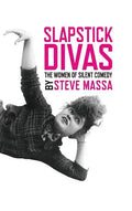 Slapstick Divas: The Women of Silent Comedy (hardback) - Hardcover