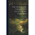 The Heroes, or, Greek Fairy Tales for My Children - Hardcover