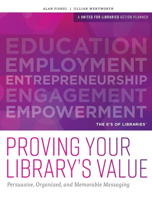 Proving Your Library's Value: Persuasive, Organized, and Memorable Messaging - Paperback