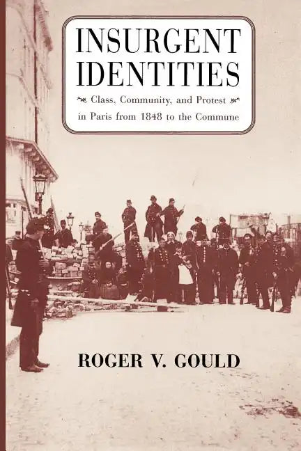 Insurgent Identities: Class, Community, and Protest in Paris from 1848 to the Commune - Paperback