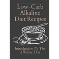 Low-Carb Alkaline Diet Recipes: Introduction To The Alkaline Diet: Healthy Alkaline Diet - Paperback