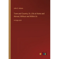 Town and Country; Or, Life at Home and Abroad, Without and Within Us: in large print - Paperback