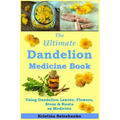 The Ultimate Dandelion Medicine Book: 40 Recipes for Using Dandelion Leaves, Flowers, Stems & Roots as Medicine - Paperback