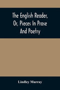 The English Reader, Or, Pieces In Prose And Poetry: Selected From The Best Writers: Designed To Assist Young Persons To Read With Propriety And Effect - Paperback