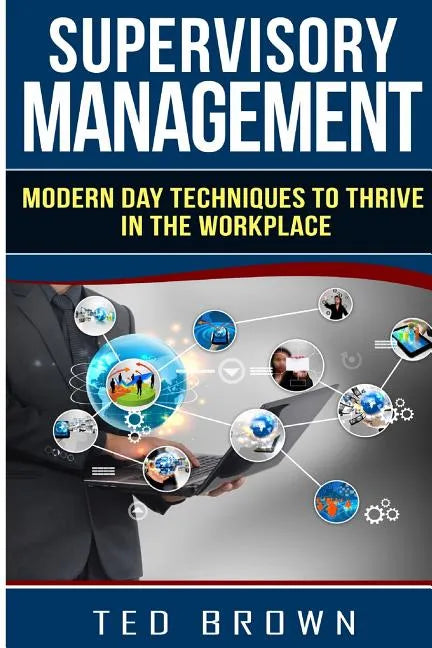 Supervisory Management: Modern Day Techniques To Survive In The Workplace - Paperback