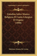 Estudios Sobre Musica Religiosa El Canto Liturgico El Organo (1898) - Paperback