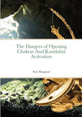 The Dangers of Opening Chakras And Kundalini Activation - Paperback