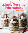 The Single Serving Entertaining Cookbook: Fun and Festive Recipes for Brunch, Snacks, Appetizers, Dinner and Dessert - Hardcover