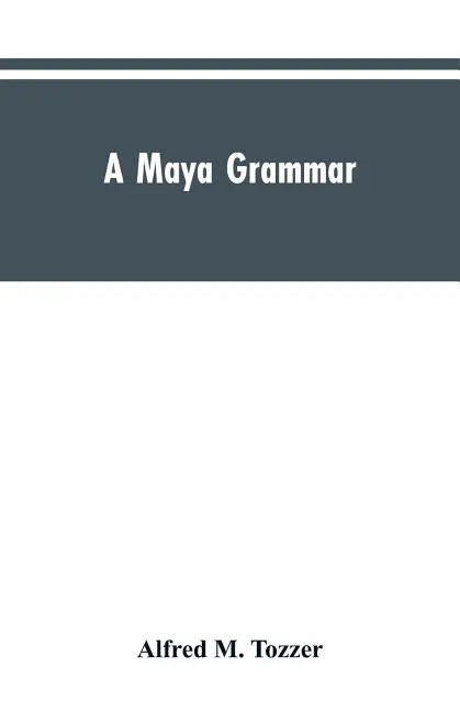 A Maya grammar: with bibliography and appraisement of the works noted - Paperback