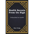 Health Secrets From On High: Unleashed on earth! - Paperback