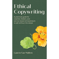 Ethical Copywriting: A practical guide for coaches, healers, and service-based entrepreneurs to sell without the sleaze - Hardcover
