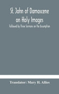 St. John of Damascene on Holy Images, Followed by Three Sermons on the Assumption - Hardcover