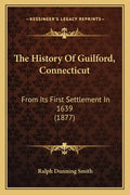 The History Of Guilford, Connecticut: From Its First Settlement In 1639 (1877) - Paperback