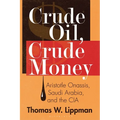 Crude Oil, Crude Money: Aristotle Onassis, Saudi Arabia, and the CIA - Paperback