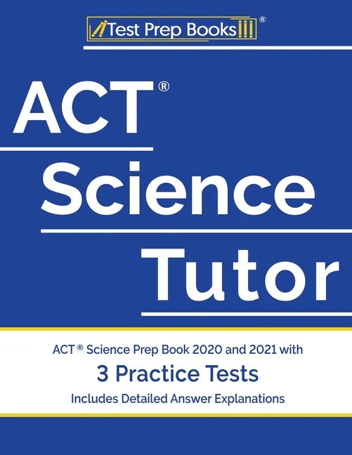 ACT Science Tutor: ACT Science Prep Book 2020 and 2021 with 3 Practice Tests [Includes Detailed Answer Explanations] - Paperback