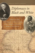 Diplomacy in Black and White: John Adams, Toussaint Louverture, and Their Atlantic World Alliance - Paperback