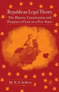Republican Legal Theory: The History, Constitution and Purposes of Law in a Free State - Paperback