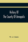 History Of The County Of Annapolis: Including Old Port Royal And Acadia: With Memoirs Of Its Representatives In The Provincial Parliament, And Biograp - Paperback