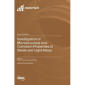 Investigation of Microstructural and Corrosion Properties of Steels and Light Alloys - Hardcover