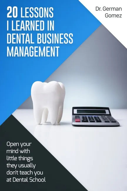 20 lessons I learned in Dental Business Management: Open your mind with little things they usually don't teach you at Dental School - Paperback