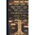 Descendants of William Scott of Hatfield, Mass., 1668-1906: And of John Scott of Springfield, Mass., 1659-1906 - Hardcover