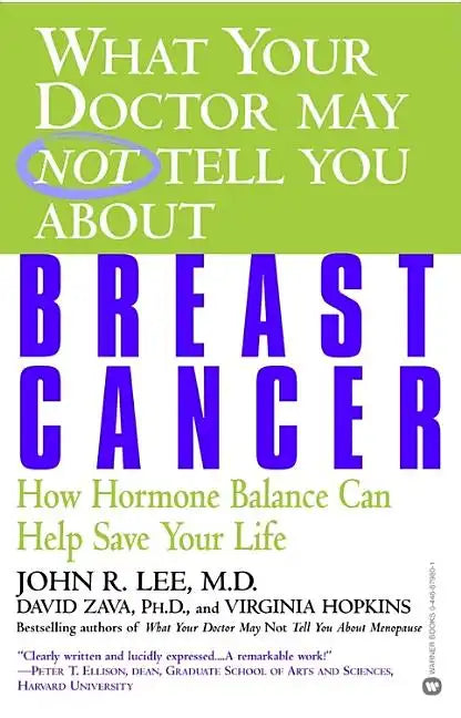 What Your Doctor May Not Tell You about Breast Cancer: How Hormone Balance Can Help Save Your Life - Paperback