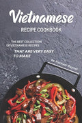 Vietnamese Recipe Cookbook: The Best Collection of Vietnamese Recipes that are Very Easy to Make - Paperback