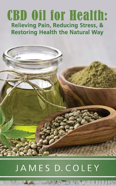 CBD Oil for Health: Relieving Pain, Reducing Stress, and Restoring Health the Natural Way - Hardcover