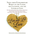 Live and Let Love: Notes from Extraordinary Women on the Layers, the Laughter, and the Litter of Love - Paperback