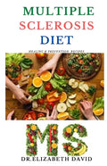 Multiple Sclerosis Diet: Delicious Recipes, Meal Plan, Food List and Cookbook That Will Heal and Prevent Your MS Disease - Paperback