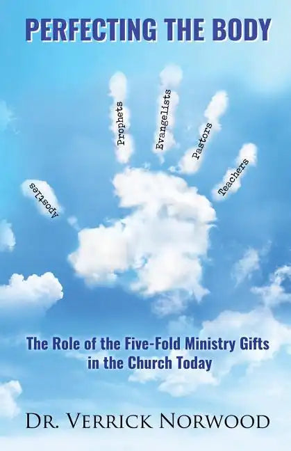 Perfecting the Body: The Role of the Five-Fold Ministry Gifts in the Church Today - Paperback