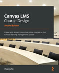 Canvas LMS Course Design - Second Edition: Create and deliver interactive online courses on the Canvas learning management system - Paperback