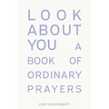 Look About You: A Book of Ordinary Prayers - Paperback