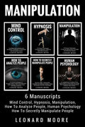 Manipulation: 6 Manuscripts - Mind Control, Hypnosis, Manipulation, How To Analyze People, How To Secretly Manipulate People, Human Psychology - Paperback