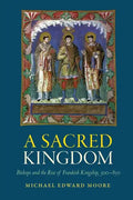 A Sacred Kingdom: Bishops and the Rise of Frankish Kingship, 300-850 - Paperback