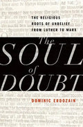 Soul of Doubt: The Religious Roots of Unbelief from Luther to Marx - Hardcover